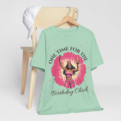 One Time for the Birthday Chick T Shirt