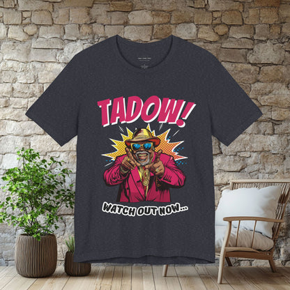 Tadow! Watch out Now T Shirt