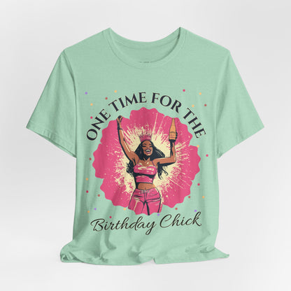 One Time for the Birthday Chick T Shirt