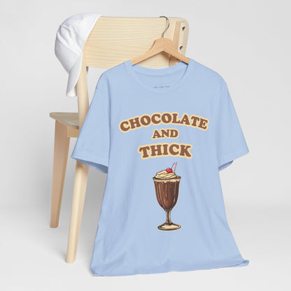 Chocolate and Thick T Shirt