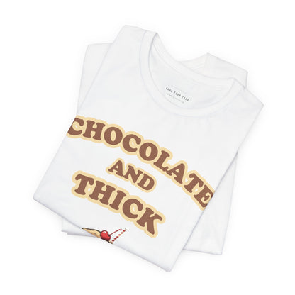 Chocolate and Thick T Shirt