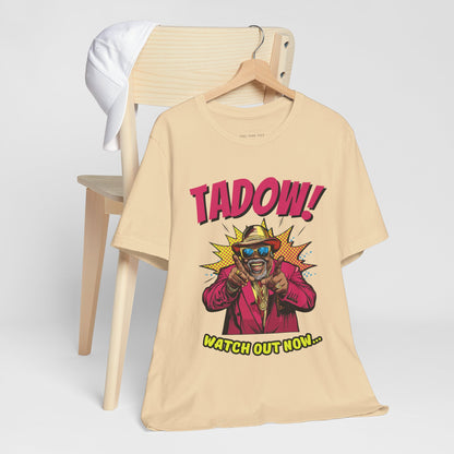 Tadow! Watch out Now T Shirt