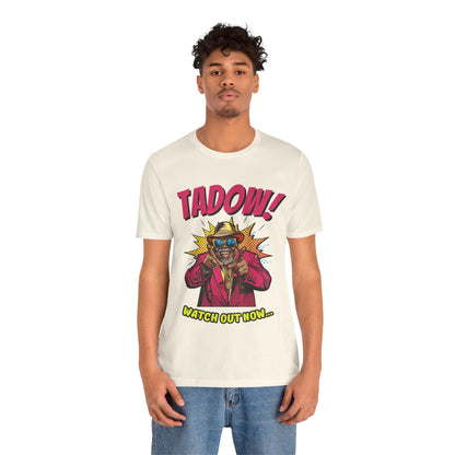 Tadow! Watch out Now T Shirt