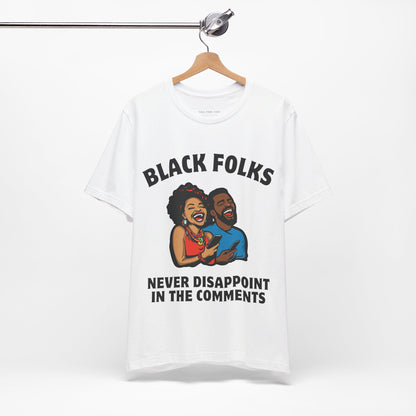 Black Folks Never Disappoint in the Comments T Shirt