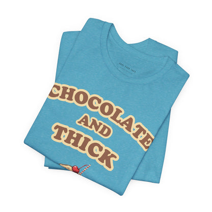 Chocolate and Thick T Shirt